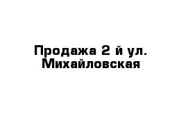 Продажа 2-й ул. Михайловская